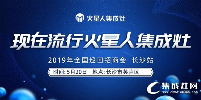 火星人集成灶2019全國區(qū)域巡回招商長沙站強勢來襲！誠邀您一起點燃星城之火！