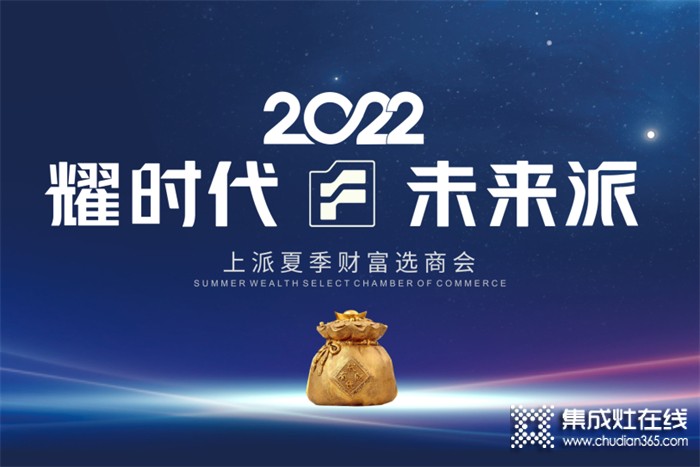 耀時代•未來派 2022上派夏季財富選商會即將開始！你準(zhǔn)備好了嗎？