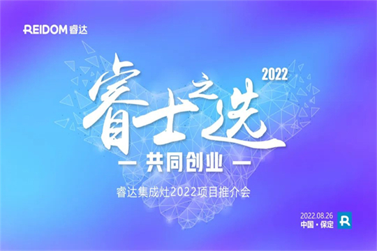 睿士之選·共同創(chuàng)業(yè) | 睿達(dá)集成灶2022河北項(xiàng)目推介會(huì)即將盛啟！